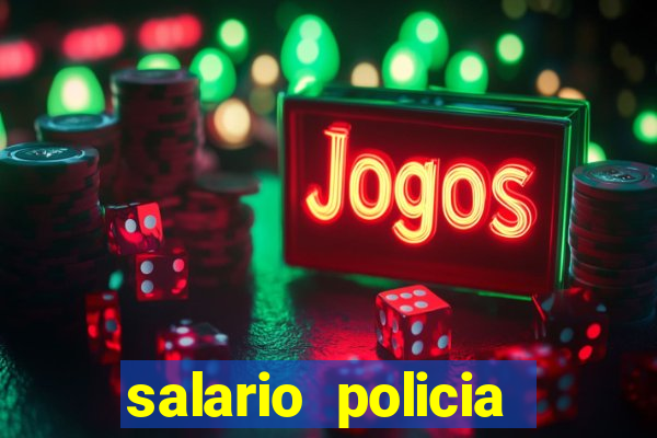 salario policia civil da bahia